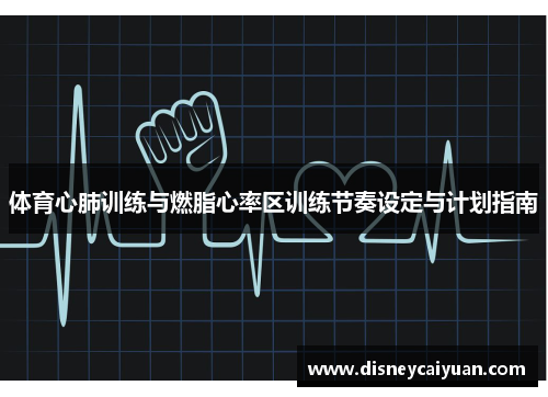 体育心肺训练与燃脂心率区训练节奏设定与计划指南